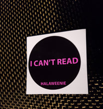 Load image into Gallery viewer, &quot;I CAN&#39;T READ&quot; STICKERS VINYL BLACK BACKGROUND(PINK LETTERS)